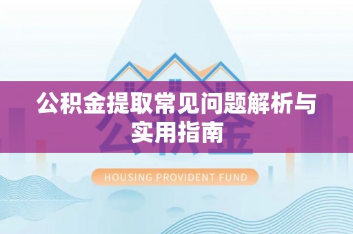 下陆公积金提取常见问题解析与实用指南