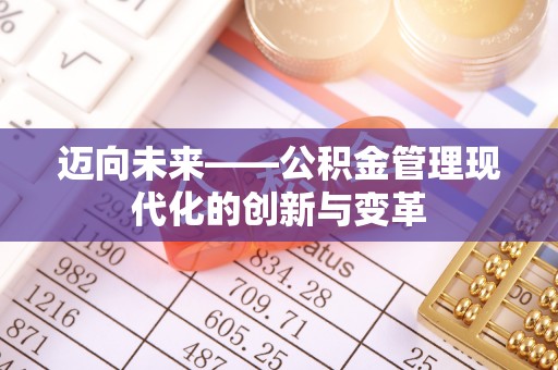 下陆迈向未来——公积金管理现代化的创新与变革