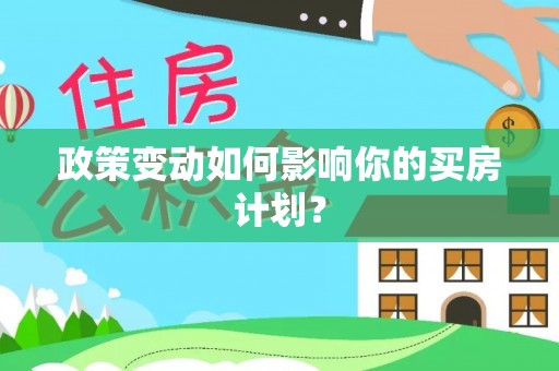 下陆政策变动如何影响你的买房计划？