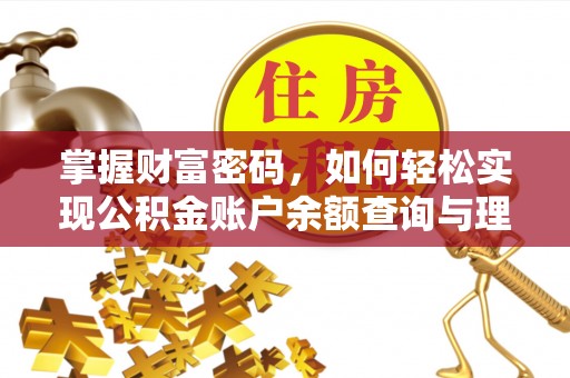 下陆掌握财富密码，如何轻松实现公积金账户余额查询与理财规划