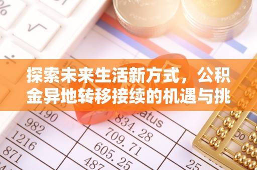 下陆探索未来生活新方式，公积金异地转移接续的机遇与挑战