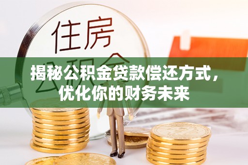 下陆揭秘公积金贷款偿还方式，优化你的财务未来