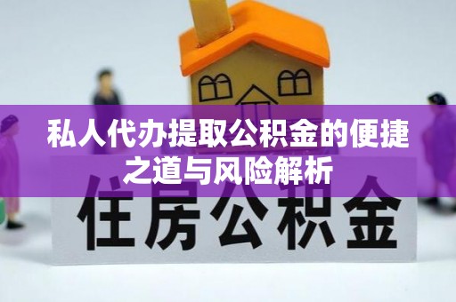 下陆私人代办提取公积金的便捷之道与风险解析