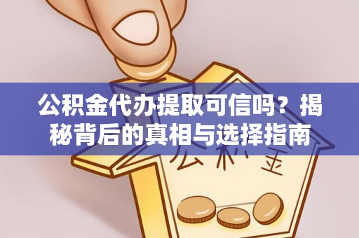 下陆公积金代办提取可信吗？揭秘背后的真相与选择指南