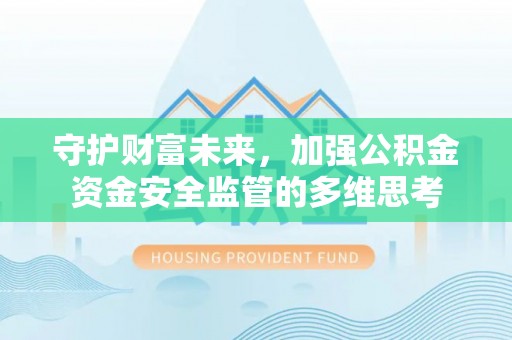 下陆守护财富未来，加强公积金资金安全监管的多维思考