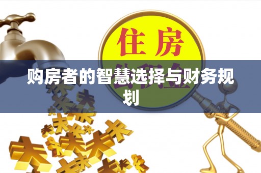 下陆购房者的智慧选择与财务规划