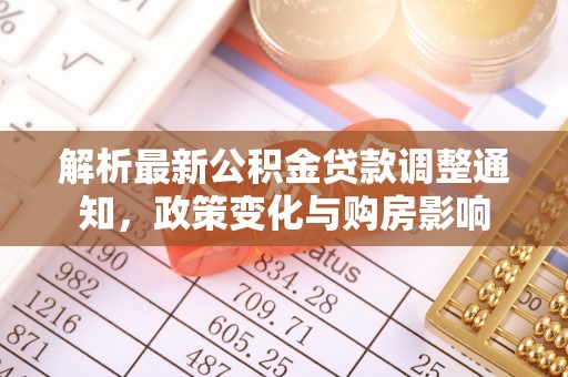 下陆解析最新公积金贷款调整通知，政策变化与购房影响