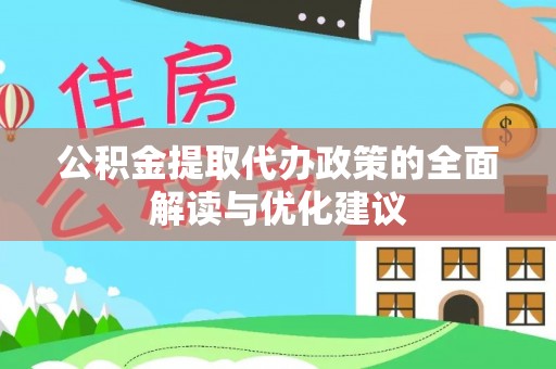 下陆公积金提取代办政策的全面解读与优化建议