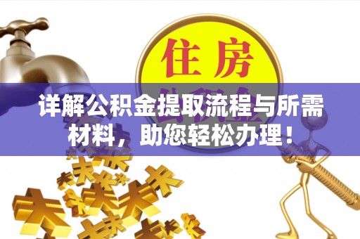 下陆详解公积金提取流程与所需材料，助您轻松办理！