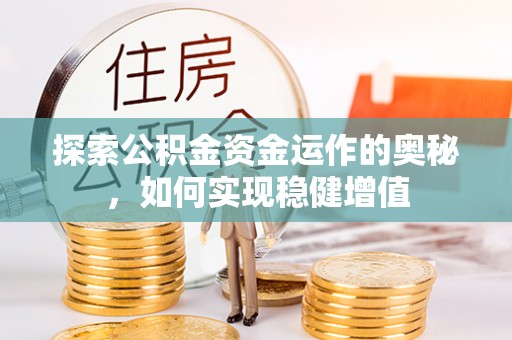 下陆探索公积金资金运作的奥秘，如何实现稳健增值