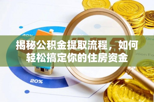 下陆揭秘公积金提取流程，如何轻松搞定你的住房资金