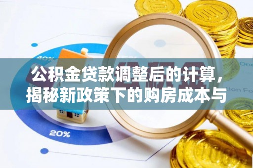 下陆公积金贷款调整后的计算，揭秘新政策下的购房成本与规划策略