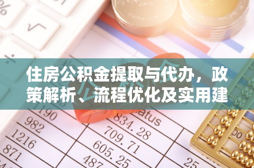 下陆住房公积金提取与代办，政策解析、流程优化及实用建议