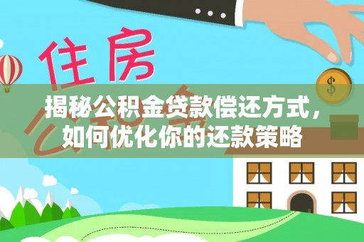 下陆揭秘公积金贷款偿还方式，如何优化你的还款策略