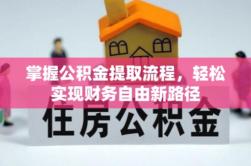 下陆掌握公积金提取流程，轻松实现财务自由新路径