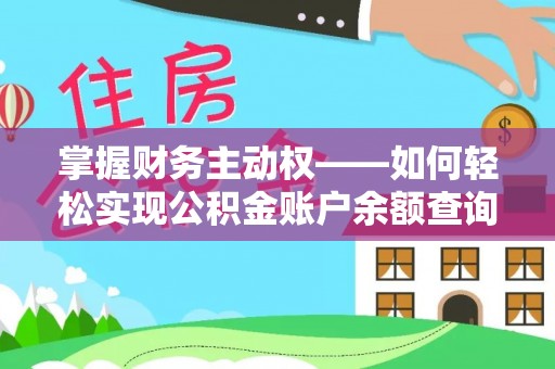 下陆掌握财务主动权——如何轻松实现公积金账户余额查询